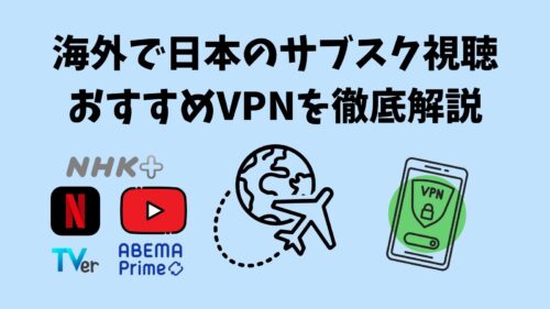 【海外在住者向け】VPNのおすすめはどれ？日本のサブスク視聴に強いのは？