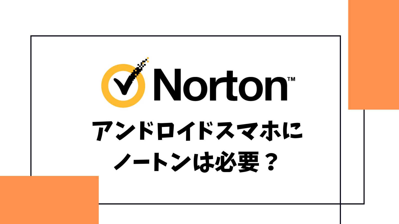 アンドロイドにノートンは必要ない？必要な人・不要な人の特徴を徹底解説